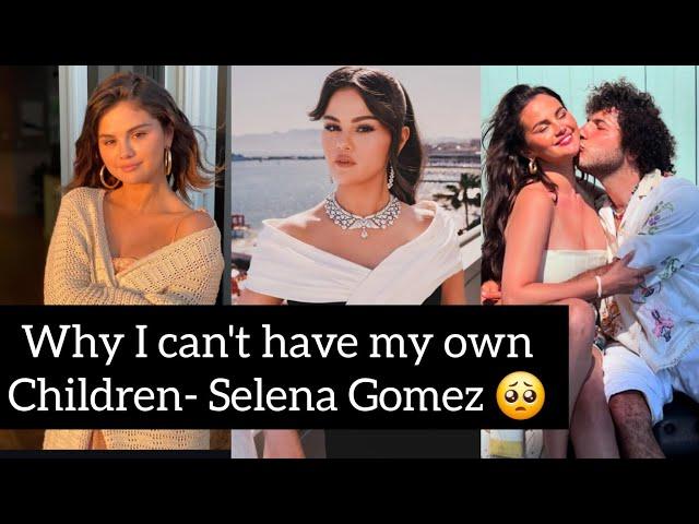 BILLIONAIRE SELENA GOMEZ OPENS UP ON WHY SHE CAN'T HAVE CHILDREN AND RELATIONSHIP WITH HER BOYFRIEND