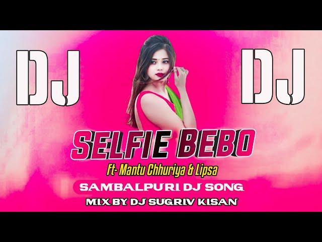 Selfie Bebo || Ft-Mantu Chhuria & Lipsa || Sambalpuri Dj Song || Mix By Dj Sugriv Kisan Exclusive