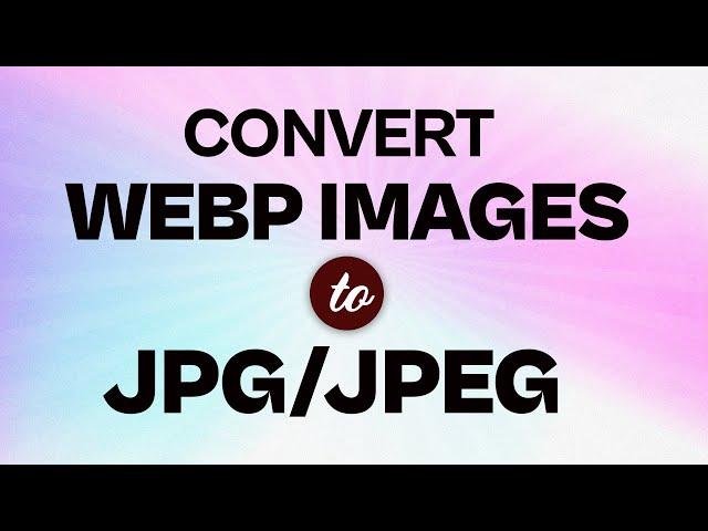 How to Convert WEBP TO JPG Online in 2023