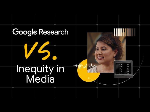 Google Research Vs. Inequity in Media | How AI is an Ally for Representation