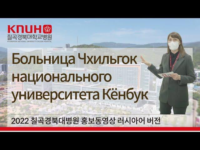 Больница Чхильгок национального университета Кёнбук [2022 칠곡경북대학교병원 홍보 영상(ver.러시아)]