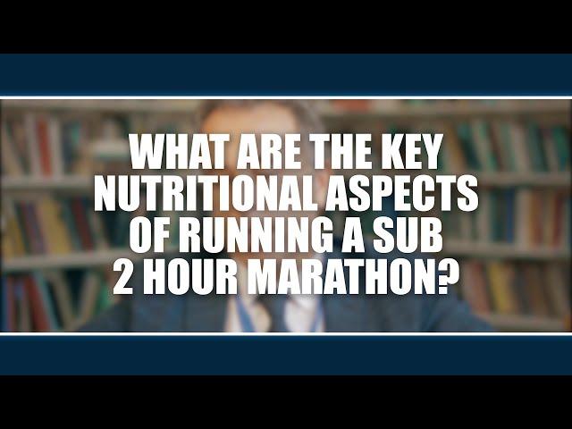 What are the key nutritional aspects of running a sub 2 hour marathon?  Yannis Pitsiladis