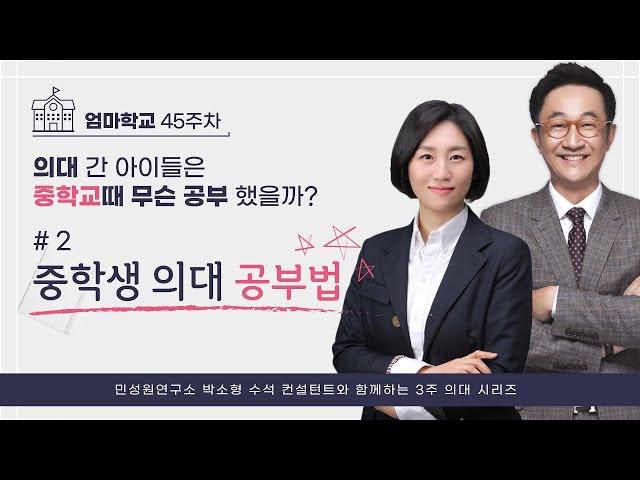 엄마학교 | 45주차 의대 간 아이들은 중학교 때 무슨 공부 했을까? - 중학생 의대 공부법 | 민성원 소장, 박소형 수석 컨설턴트