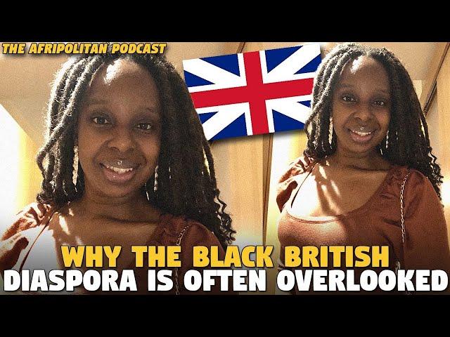 Why The Black British Diaspora is Often Overlooked (@The Afripolitan Podcast)