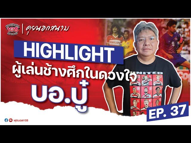 [ HIGHLIGHT ] คุยนอกสนาม Ep. 37 11 ผู้เล่นช้างศึกในดวงใจ บอ.บู๋