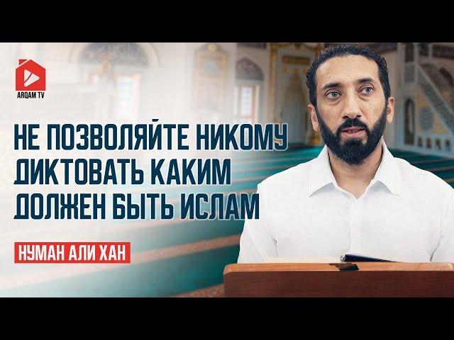 Не позволяйте никому диктовать каким должен быть Ислам | Нуман Али Хан