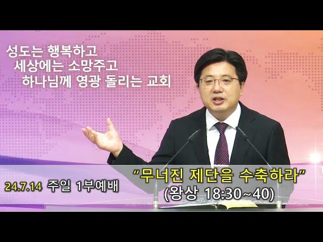 20240714 주일1부예배 "무너진 제단을 수축하라" (왕상 18:30-40)