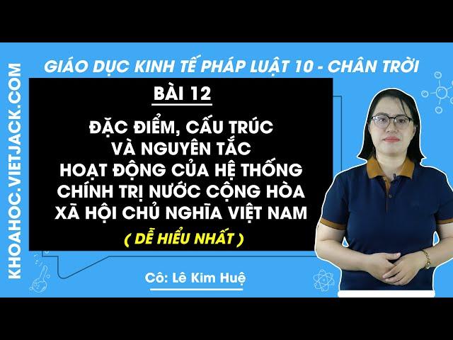 Kinh tế Pháp luật 10 Chân trời sáng tạo Bài 12: Đặc điểm nguyên tắc chính trị CHXHCN Việt Nam