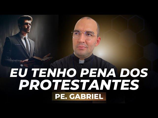 EU TENHO PENA DOS PROTESTANTES | Pe. Gabriel Vila Verde