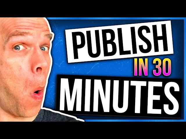 How To Self Publish A Book On Amazon & Beyond in 30 Minutes