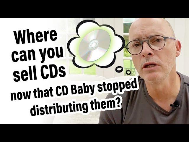 Where can you sell CDs now that CD Baby stopped distributing them? 