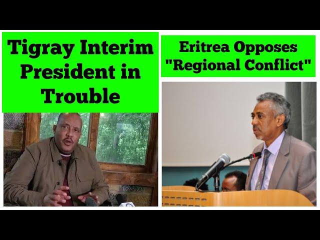 Tigray Interim President in Trouble | Eritrea Opposes "Regional Conflict"