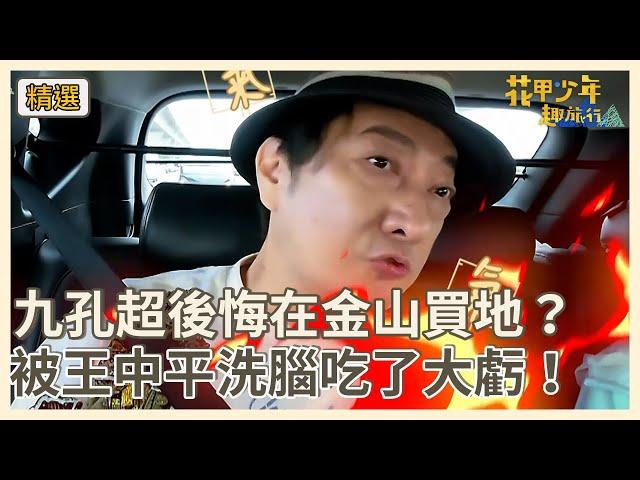 九孔超後悔在金山買地？被王中平洗腦吃了大虧！【#花甲少年趣旅行】S11 EP152花絮｜桃竹｜九 孔 張瓊姿 連晨翔 蔡尚樺