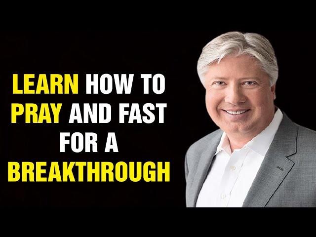 Learn How To Pray And Fast For A Breakthrough - With Pastor Robert Morris