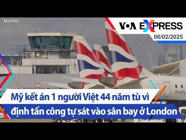 Mỹ kết án một người Việt 44 năm tù vì định tấn công tự sát vào sân bay Heathrow, London | VOA 6/2/25