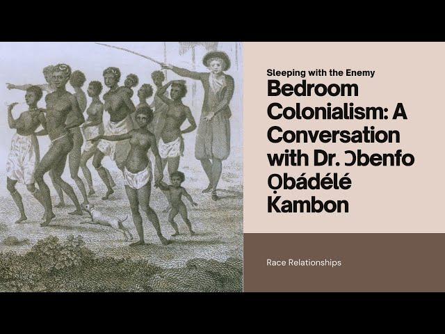 Bedroom Colonialism with Dr. Ɔbenfo Ọbádélé Kambon