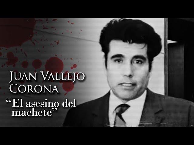 JUAN VALLEJO CORONA - "EL ASESINO DEL MACHETE"