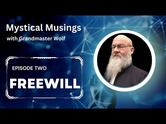 DO WE REALLY HAVE FREE WILL by GRANDMASTER WOLF & MATT RICKARD EP 2 OF MYSTICAL MUSINGS.  © ©