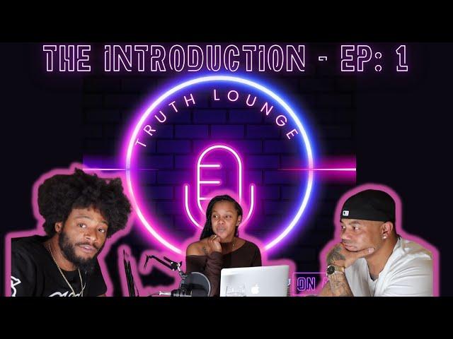 TRUTH LOUNGE TV - EP: 1 - THE INTRODUCTION - THIS IS US!! - NEW PODCAST  @truthloungetv  #podcast