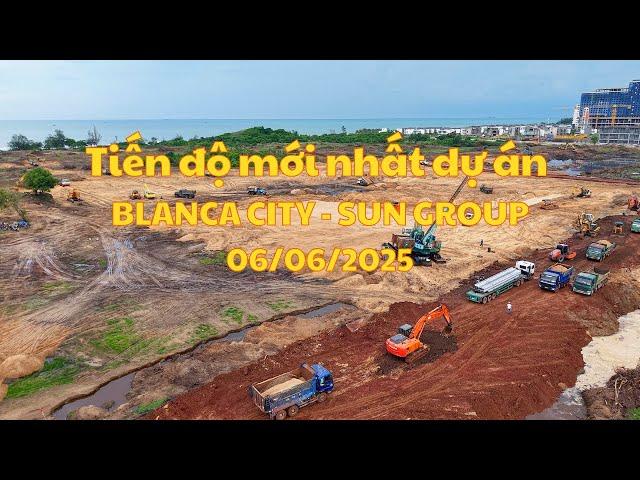 Tiến độ mới nhất dự án Blanca City Vũng Tàu - Sun Group 06/06/2025