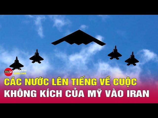 Điểm nóng thế giới 23/6: Các nước phản ứng trái chiều về cuộc không kích của Mỹ vào Iran?