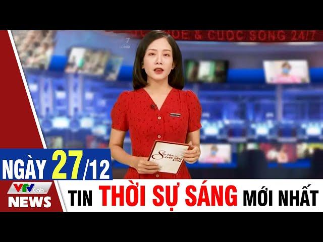 BẢN TIN SÁNG ngày 27/12 - Tin tức thời sự mới nhất hôm nay | VTVcab Tin tức