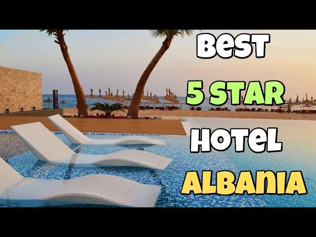 Best 5 star Hotels in Albania.