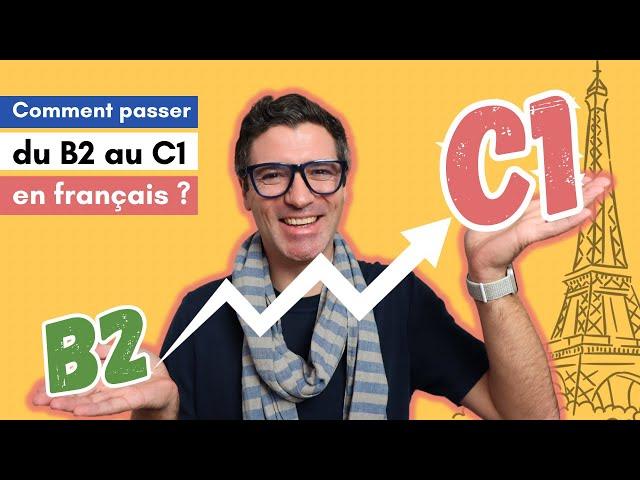 Comment passer du niveau B2 au niveau C1 en français ?