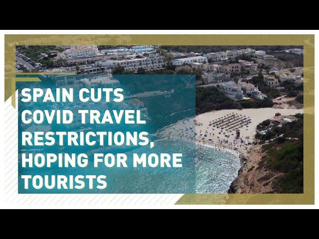 Spain cuts Covid travel restrictions, hoping for more tourists