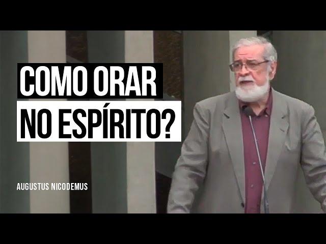 Como orar no Espírito? - Augustus Nicodemus