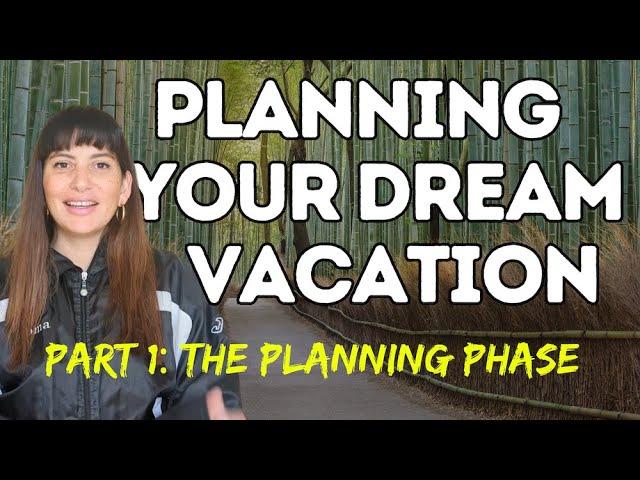 How to Plan Your Dream Vacation: The Planning Phase (Part 1)