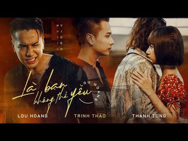 LÀ BẠN KHÔNG THỂ YÊU | LOU HOÀNG | OFFICIAL MV