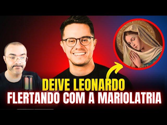 MARIOLATRIA? DEIVE LEONARDO SE EMPOLGA AO FALAR DE MARIA.