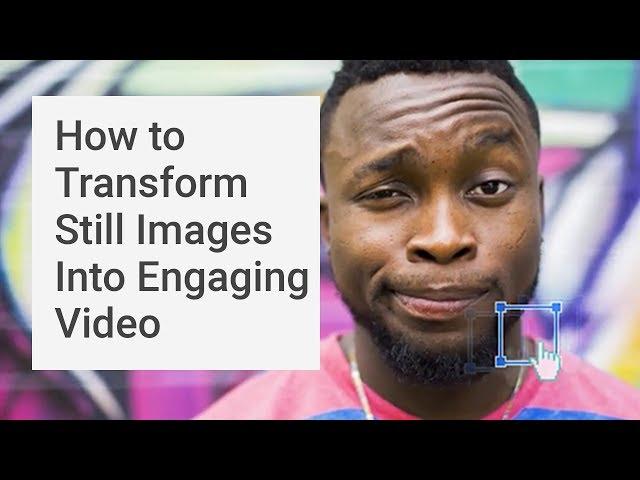 How to Transform Still Images Into Engaging Video