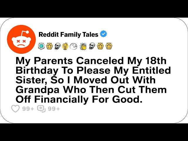 My Parents Canceled My 18th Birthday To Please My Entitled Sister, So I Moved Out....- Reddit Family