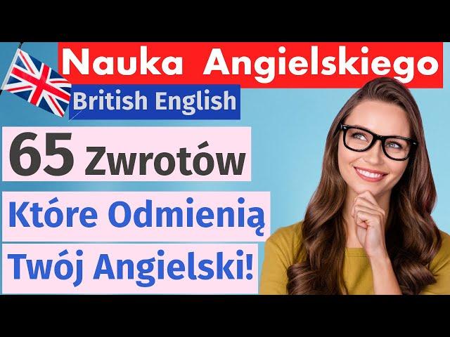 65 Najważniejszych Zwrotów po Angielsku, które odmienią twój język! Ucz się i mów jak native!