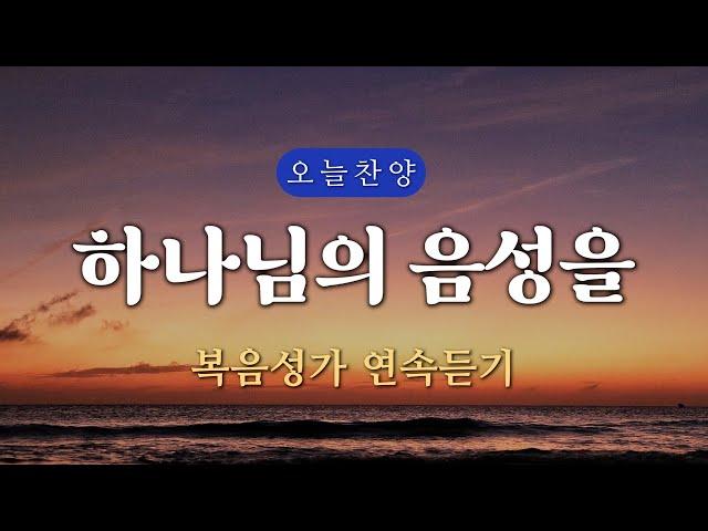 [복음찬양 연속듣기] 하나님의 음성을 _ 복음성가, 은혜찬양, 광고없는찬양, 오늘찬양