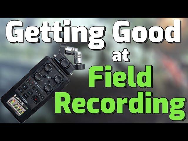 The Best Way to get better at Field Recording