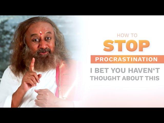 How to stop your mind from PROCRASTINATING | Gurudev Sri Sri Ravi Shankar