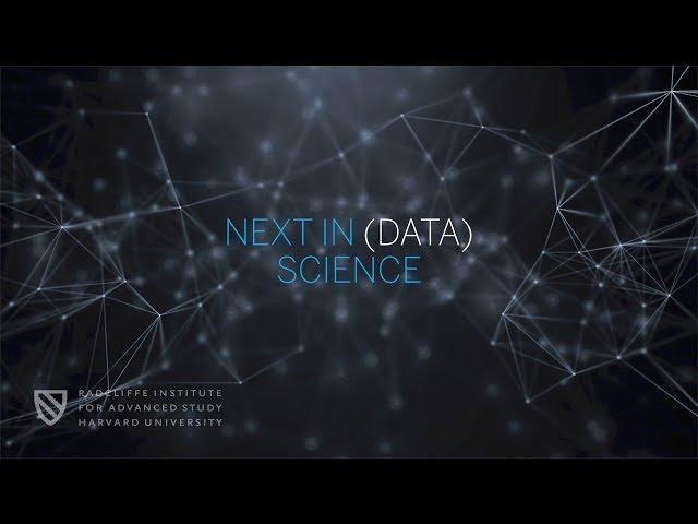 Next in (Data) Science | Part 1 | Radcliffe Institute