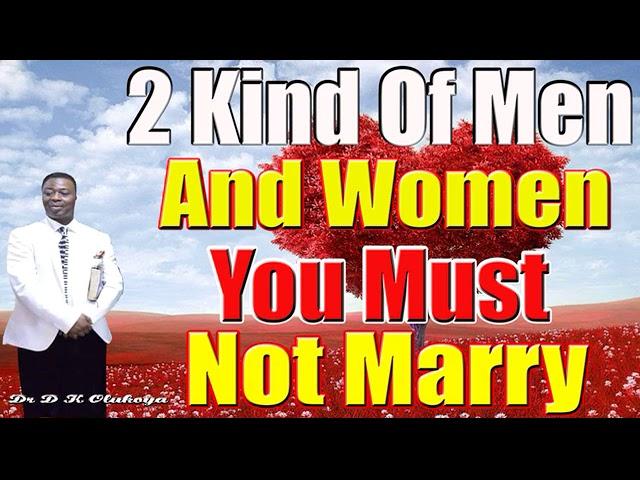 2 Kinds Of a Man And a Woman You Must Not Marry- Dr D K Olukoya