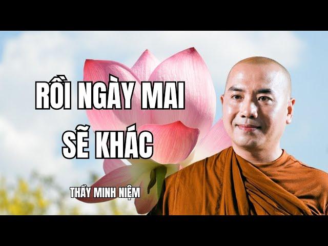 Sư Minh Niệm - RỒI NGÀY MAI SẼ KHÁC | Radio Phật Pháp