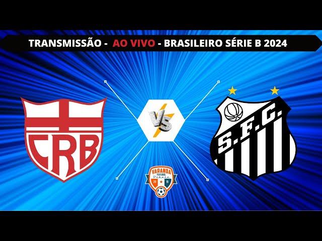 CRB X SANTOS | AO VIVO | CAMPEONATO BRASILEIRO SÉRIE B 2024 | VARANDA