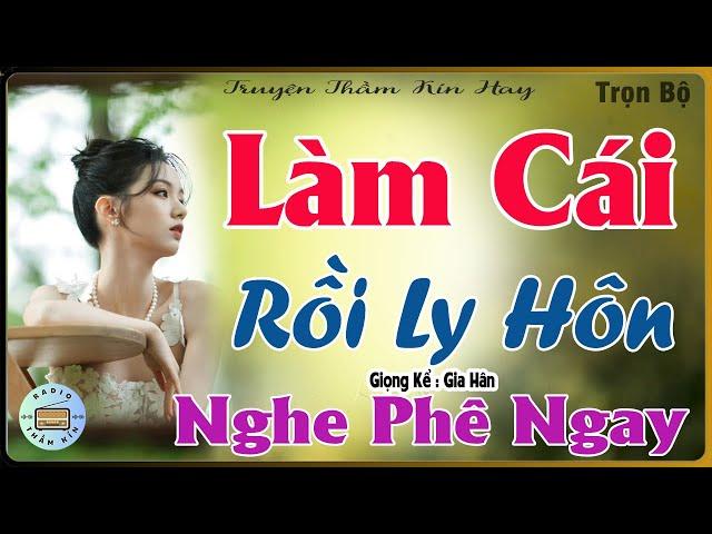 Nghe Cũng Rạo Rực - LÀM CÁI RỒI LY HÔN [ FULL ] Truyện Tâm Sự Thầm Kín -  MC Gia Hân