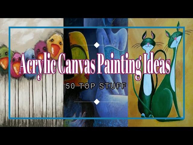 50+ Acrylic Canvas Painting Ideas | 50 TOP STUFF