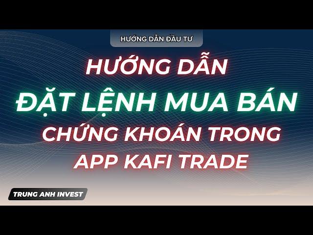 HƯỚNG DẪN ĐẶT LỆNH MUA BÁN CHỨNG KHOÁN TẠI KAFI?