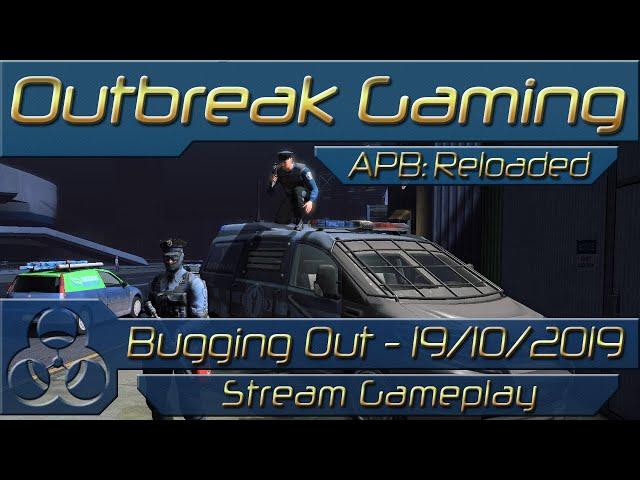 APB: Reloaded - Bugging Out - 19/10/2019 [Strong Language]