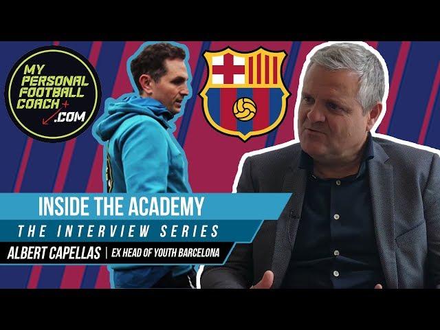 INSIDE THE ACADEMY - THE INTERVIEW SERIES | Albert Capellas - Ex Coordinator of Barcelona’s Academy