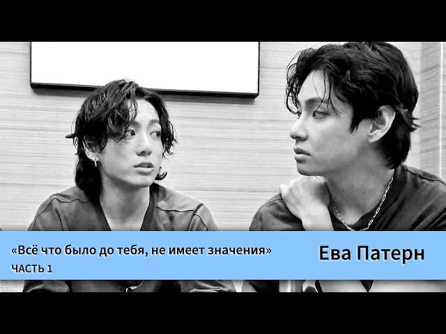 Всё что было до тебя, не имеет значения / Часть 1 / Фанфик / BTS