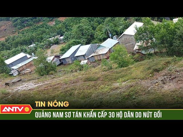 Nứt đồi, Quảng Nam sơ tán khẩn cấp 30 hộ dân với 163 nhân khẩu | ANTV